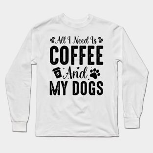 All I Need Is Coffee and My Dogs Long Sleeve T-Shirt